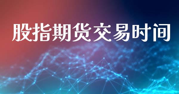 股指期货交易时间_https://cj007.lansai.wang_债券资讯_第1张