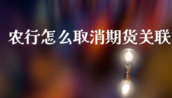 农行怎么取消期货关联_https://cj007.lansai.wang_期货开户_第1张