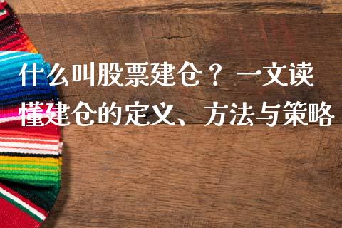 什么叫股票建仓？ 一文读懂建仓的定义、方法与策略_https://cj007.lansai.wang_期货开户_第1张
