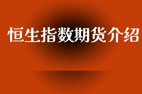 恒生指数期货介绍_https://cj007.lansai.wang_金融监管_第1张