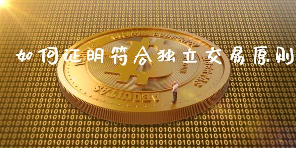 如何证明符合独立交易原则_https://cj007.lansai.wang_期货开户_第1张