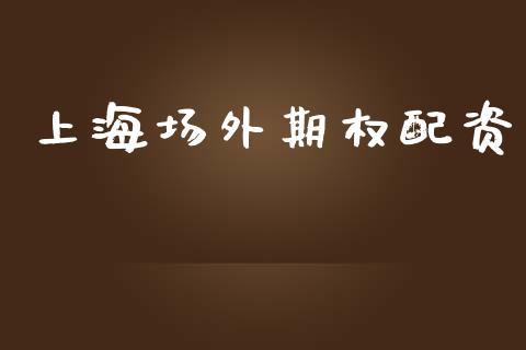 上海场外期权配资_https://cj007.lansai.wang_期货开户_第1张