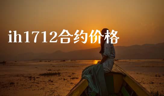 ih1712合约价格_https://cj007.lansai.wang_期货开户_第1张