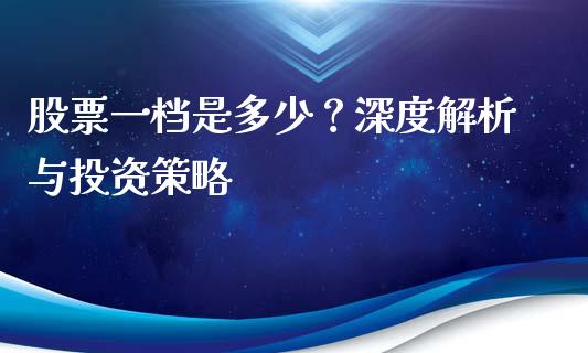 股票一档是多少？深度解析与投资策略_https://cj007.lansai.wang_外汇交易_第1张