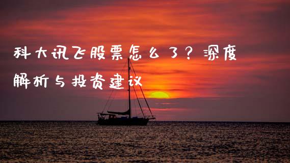 科大讯飞股票怎么了？深度解析与投资建议_https://cj007.lansai.wang_金融监管_第1张