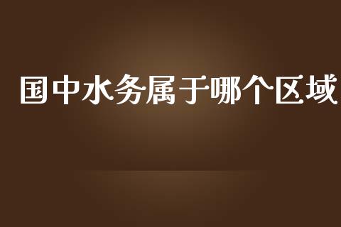 国中水务属于哪个区域_https://cj007.lansai.wang_外汇交易_第1张