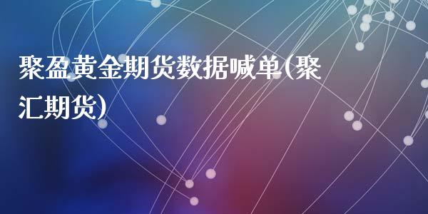 聚盈黄金期货数据喊单(聚汇期货)_https://cj007.lansai.wang_外汇交易_第1张