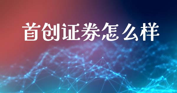 首创证券怎么样_https://cj007.lansai.wang_金融监管_第1张
