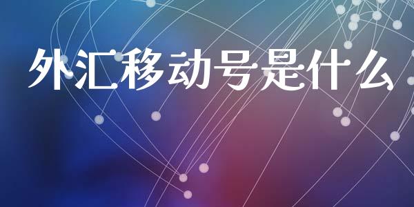 外汇移动号是什么_https://cj007.lansai.wang_债券资讯_第1张