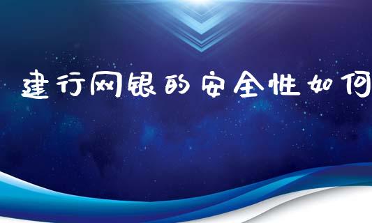 建行网银的安全性如何_财经新闻_第1张_期货开户_金融监管_外汇交易_债券资讯_全球市场_财经新闻 建行网银的安全性如何_https://cj007.lansai.wang_财经新闻_第1张