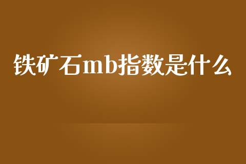 铁矿石mb指数是什么_https://cj007.lansai.wang_外汇交易_第1张