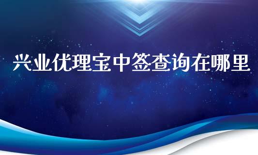 兴业优理宝中签查询在哪里_https://cj007.lansai.wang_外汇交易_第1张
