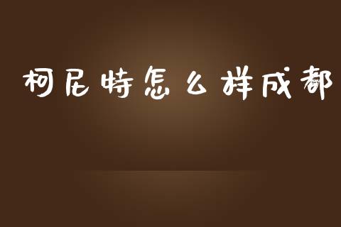柯尼特怎么样成都_https://cj007.lansai.wang_全球市场_第1张