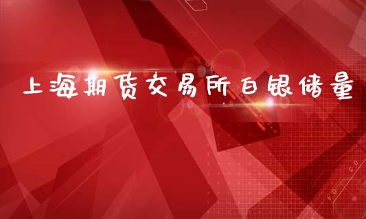 上海期货交易所白银储量_https://cj007.lansai.wang_外汇交易_第1张