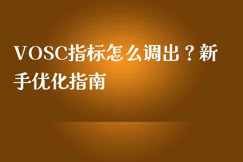 VOSC指标怎么调出?新手优化指南_财经新闻_第1张_期货开户_金融监管_外汇交易_债券资讯_全球市场_财经新闻 VOSC指标怎么调出?新手优化指南_https://cj007.lansai.wang_财经新闻_第1张