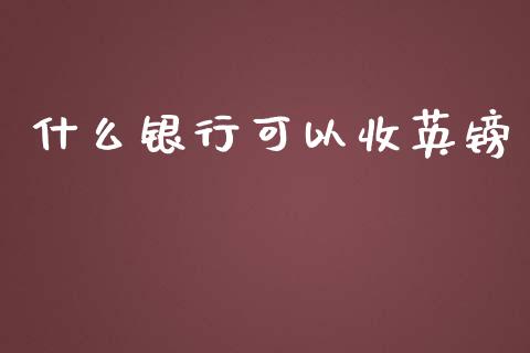 什么银行可以收英镑_https://cj007.lansai.wang_财经新闻_第1张