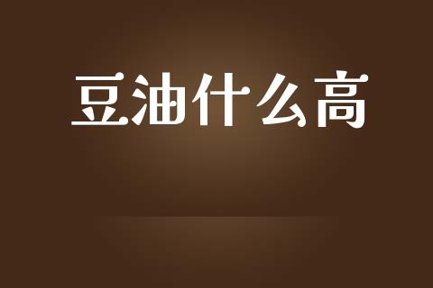 豆油什么高_https://cj007.lansai.wang_期货开户_第1张