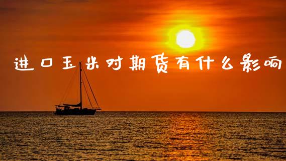 进口玉米对期货有什么影响_外汇交易_第1张_期货开户_金融监管_外汇交易_债券资讯_全球市场_财经新闻 进口玉米对期货有什么影响_https://cj007.lansai.wang_外汇交易_第1张