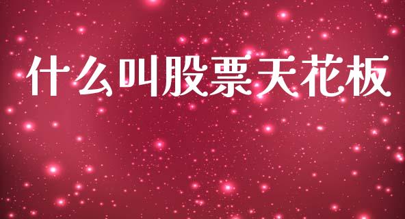 什么叫股票天花板_https://cj007.lansai.wang_财经新闻_第1张