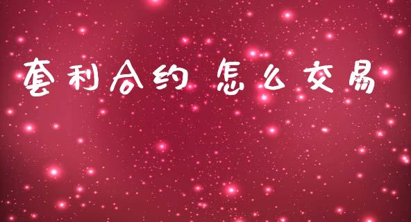 套利合约 怎么交易_https://cj007.lansai.wang_金融监管_第1张