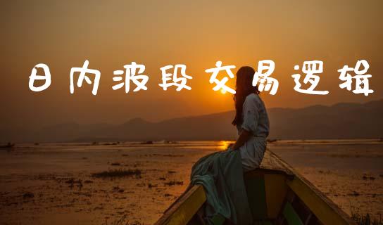 日内波段交易逻辑_https://cj007.lansai.wang_期货开户_第1张