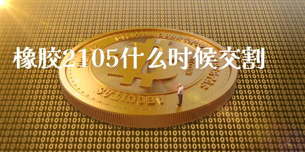 橡胶2105什么时候交割_https://cj007.lansai.wang_债券资讯_第1张