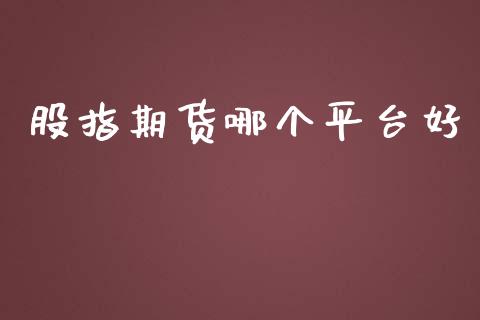 股指期货哪个平台好_https://cj007.lansai.wang_财经新闻_第1张