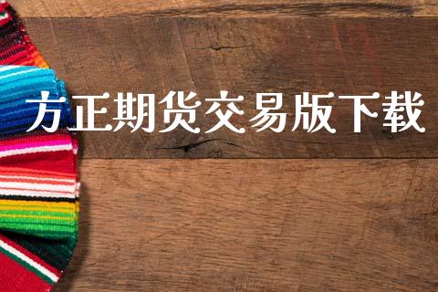 方正期货交易版下载_https://cj007.lansai.wang_期货开户_第1张