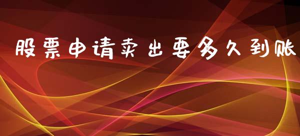 股票申请卖出要多久到账_https://cj007.lansai.wang_全球市场_第1张