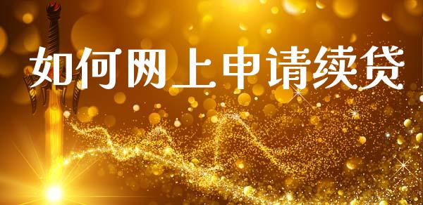 如何网上申请续贷_https://cj007.lansai.wang_财经新闻_第1张