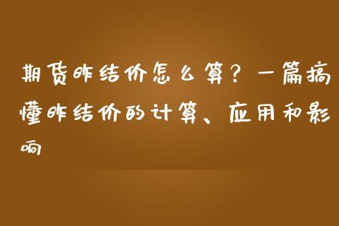 期货昨结价怎么算？一篇搞懂昨结价的计算、应用和影响_https://cj007.lansai.wang_金融监管_第1张
