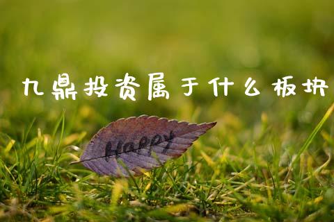 九鼎投资属于什么板块_https://cj007.lansai.wang_全球市场_第1张