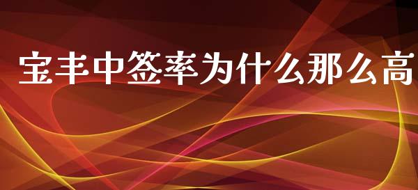 宝丰中签率为什么那么高_https://cj007.lansai.wang_债券资讯_第1张
