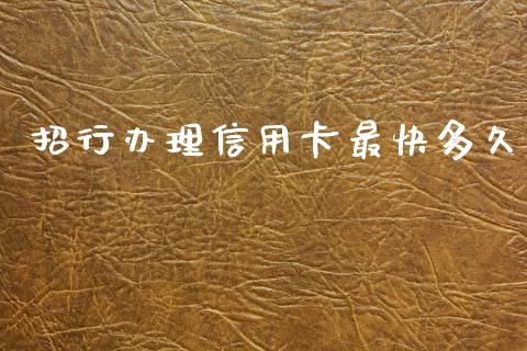 招行办理信用卡最快多久_https://cj007.lansai.wang_期货开户_第1张
