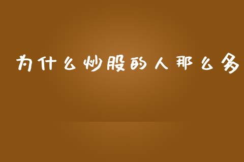 为什么炒股的人那么多_https://cj007.lansai.wang_金融监管_第1张