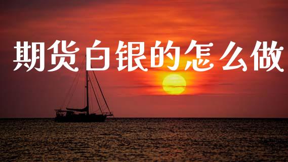 期货白银的怎么做_全球市场_第1张_期货开户_金融监管_外汇交易_债券资讯_全球市场_财经新闻 期货白银的怎么做_https://cj007.lansai.wang_全球市场_第1张