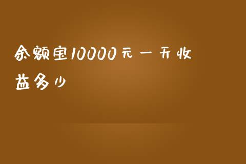 余额宝10000元一天收益多少_https://cj007.lansai.wang_金融监管_第1张