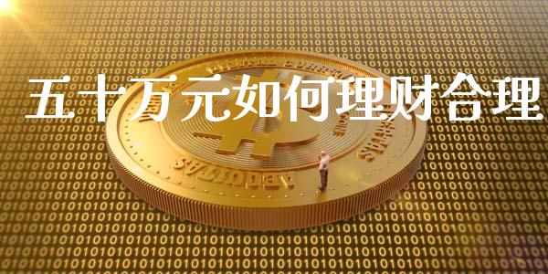 五十万元如何理财合理_https://cj007.lansai.wang_期货开户_第1张