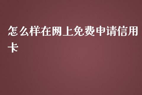 怎么样在网上免费申请信用卡_https://cj007.lansai.wang_债券资讯_第1张