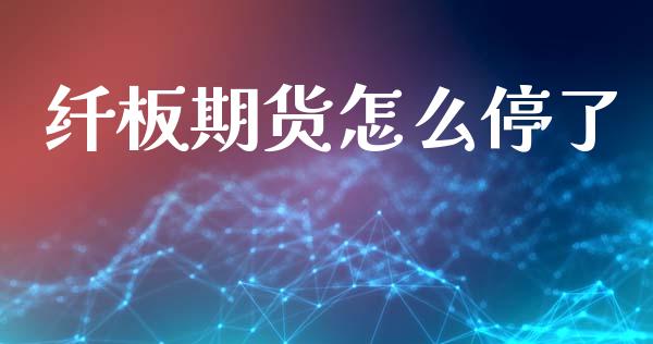 纤板期货怎么停了_https://cj007.lansai.wang_外汇交易_第1张