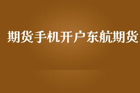 期货手机开户东航期货_https://cj007.lansai.wang_期货开户_第1张