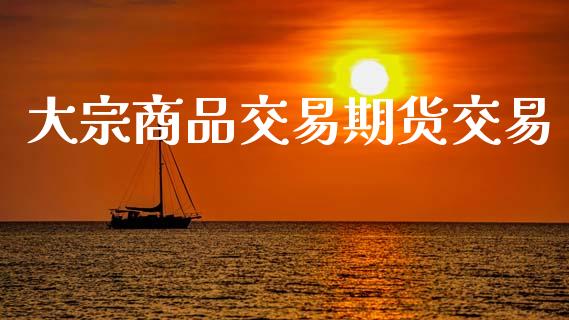 大宗商品交易期货交易_https://cj007.lansai.wang_期货开户_第1张