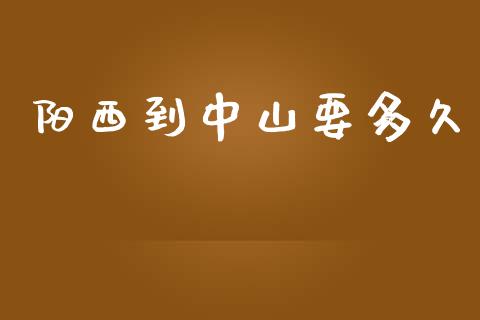 阳西到中山要多久_https://cj007.lansai.wang_财经新闻_第1张