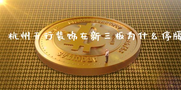 杭州天行装饰在新三板为什么停牌_https://cj007.lansai.wang_外汇交易_第1张
