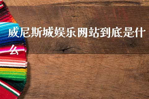 威尼斯城娱乐网站到底是什么_https://cj007.lansai.wang_财经新闻_第1张