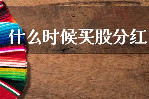 什么时候买股分红_https://cj007.lansai.wang_期货开户_第1张