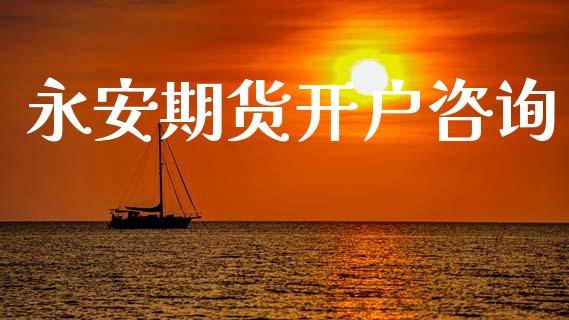 永安期货开户咨询_https://cj007.lansai.wang_财经新闻_第1张