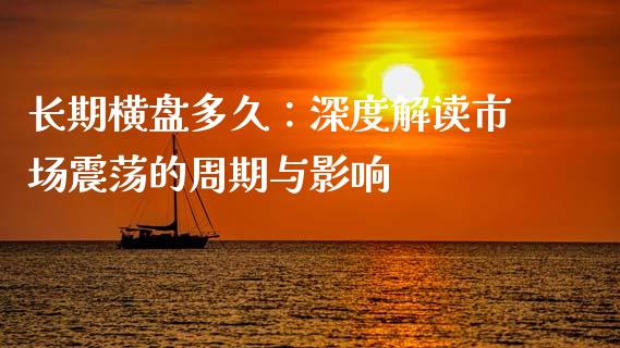 长期横盘多久：深度解读市场震荡的周期与影响_https://cj007.lansai.wang_外汇交易_第1张