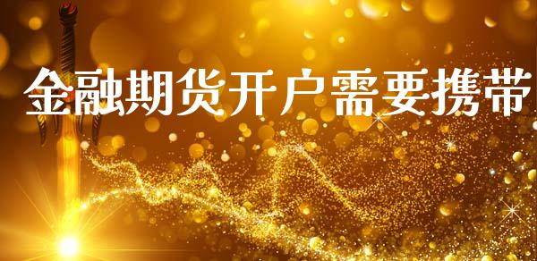 金融期货开户需要携带_https://cj007.lansai.wang_财经新闻_第1张
