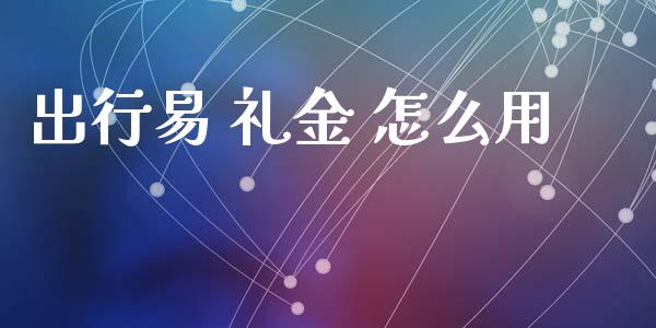 出行易 礼金 怎么用_https://cj007.lansai.wang_债券资讯_第1张